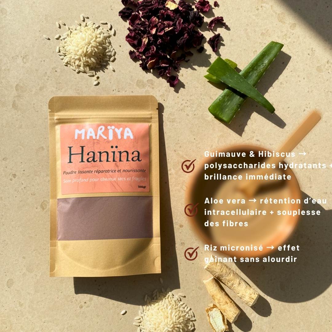 Poudre capillaire nourrissante MARÏYA à base de guimauve, hibiscus, riz et aloe vera.
Un soin ayurvédique pour cheveux bruns qui hydrate, adoucit et redonne souplesse aux longueurs sans alourdir.
Inspirée des rituels capillaires marocains, Hanïna nourrit la fibre et révèle la brillance naturelle.
