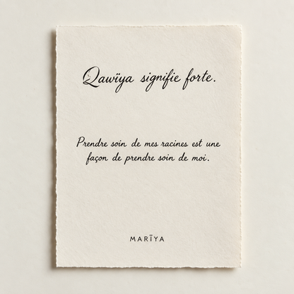 Qawïya signifie forte. Prendre soin de mes racines est une façon de prendre soin de moi.